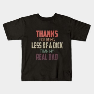 fathers day gift from daughter, Thanks for being less of a dick than my real Dad Kids T-Shirt